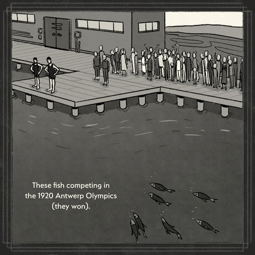 These fish competing in the 1920 Antwerp Olympics (they won).